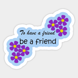 Friendship Quote - To have a friend, be a friend on blue Sticker